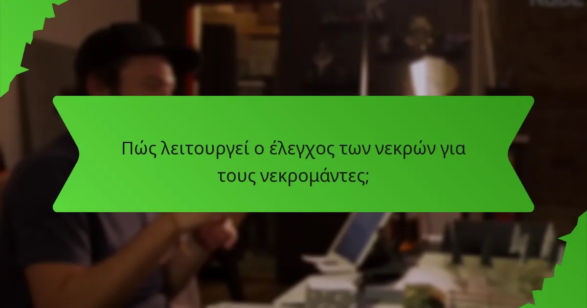Πώς λειτουργεί ο έλεγχος των νεκρών για τους νεκρομάντες;